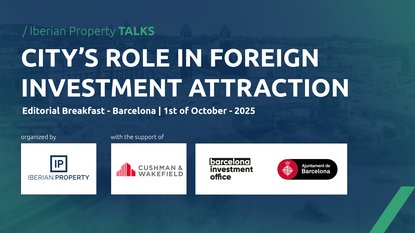 CITY'S ROLE IN FOREIGN INVESTMENT ATTRACTION | IBERIAN PROPERTY TALKS - OCT 2025